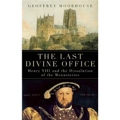 The Last Divine Office: Henry VIII and the Dissolution of the Monasteries