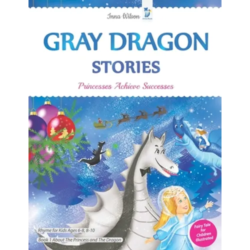 Gray Dragon Stories - Princesses Achieve Successes, Book 1, Fairy Tale for Children Illustrated: Rhyme for Kids Ages 6-8, 8-10 About The Princess and