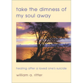 Take the Dimness of My Soul Away: Healing After a Loved One's Suicide