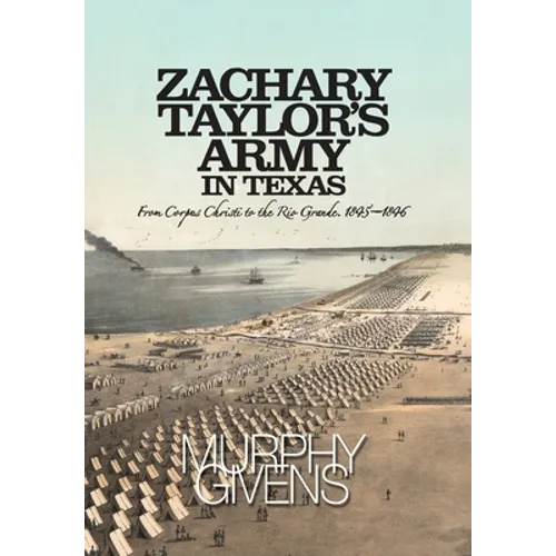 Zachary Taylor's Army in Texas: from Corpus Christi to the Rio Grande 1845 - 1846
