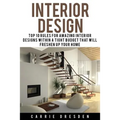 Interior Design: Top 10 Rules for Amazing Interior Designs Within a Tight Budget That Will Freshen Up Your Home