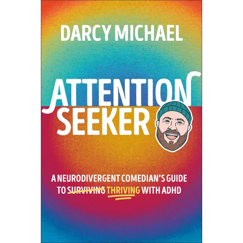 Attention Seeker: A Neurodivergent Comedian's Guide to Thriving with ADHD