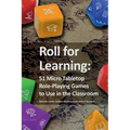 Roll for Learning: 51 Micro Tabletop Role-Playing Games to Use in the Classroom