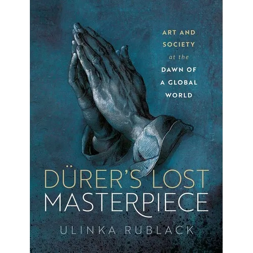 Dürer's Lost Masterpiece: Art and Society at the Dawn of a Global World