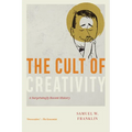 The Cult of Creativity: A Surprisingly Recent History