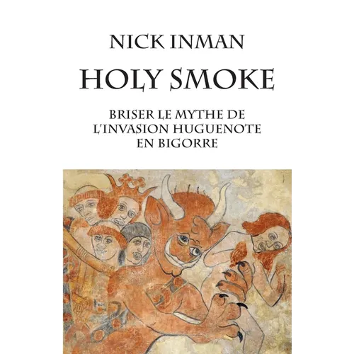 Holy Smoke Briser le mythe de l'invasion huguenote en Bigorre: Briser le mythe de l'invasion huguenote en Bigorre