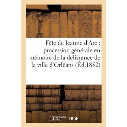 Fête de Jeanne d'Arc: Procession Générale Qui Se Fait En Mémoire de la Délivrance de la Ville: D'Orléans, Le 8 Mai 1428