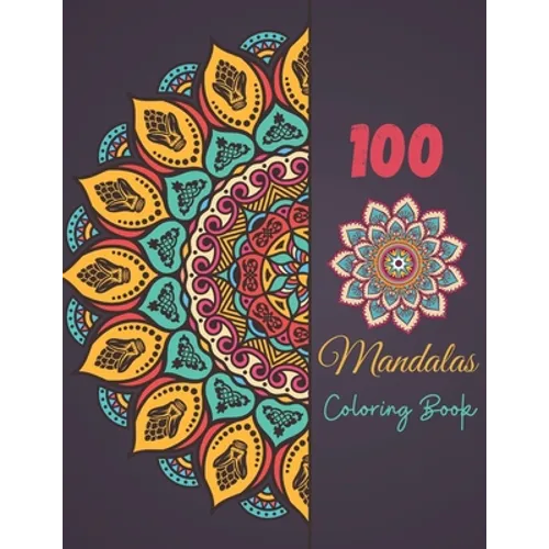 100 Mandala Coloring Book: Magnificent Mandala Designs To Color For Adult Relaxation And Stress Relieving