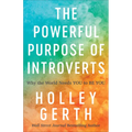 The Powerful Purpose of Introverts: Why the World Needs You to Be You