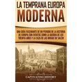 La temprana Europa Moderna: Una guía fascinante de un periodo de la historia de Europa con eventos como la guerra de los Treinta Años y la caza de las