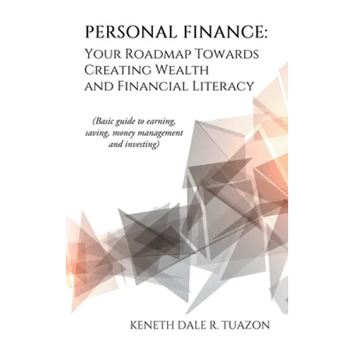 Personal Finance: Your Roadmap Towards Creating Wealth and Financial Literacy: (Basic Guide to Earning, Saving, Money Management and Investing)