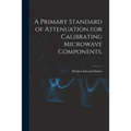 A Primary Standard of Attenuation for Calibrating Microwave Components.