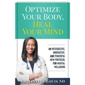 Optimize Your Body, Heal Your Mind: An Integrative, Innovative, and Powerful New Protocol for Mental Wellbeing