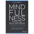 Mindfulness Without the Bells and Beads: Unlocking Exceptional Performance, Leadership, and Well-Being for Working Professionals