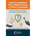 How to Jumpstart Your Medical Career and Thrive in Practice: Practical Advice and Insight from a Battle-Tested Physician