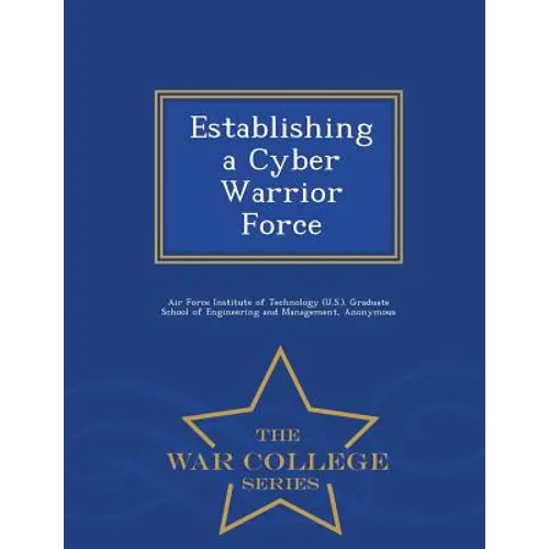 Establishing a Cyber Warrior Force - War College Series