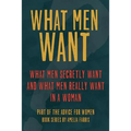 What Men Want: What Men Secretly Want, What Men Really Want In a Woman and How to Make Men Chase You