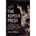 The Kopeck Press: Popular Journalism in Revolutionary Russia, 1908-1918