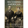 Becoming American: Portland, Maine's Irish and the Making of Immigrant America 1840 - 1861