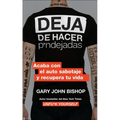 Stop Doing That Sh*t \ Deja de Hacer P*ndejadas: Acaba Con El Auto Sabotaje Y Recupera Tu Vida