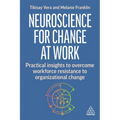 Neuroscience for Change at Work: Practical Insights to Overcome Workforce Resistance to Organizational Change