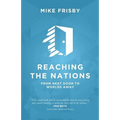 Reaching the Nations: How to: identify, prepare and support local church members to become cross-cultural servants