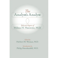 The Analyst's Analyst: Selected Papers of Milton H. Horowitz, M.D.:: Selected Papers of Milton H. Horowitz, M.D.