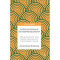African Female Entrepreneurship: Merging Profit and Social Motives for the Greater Good