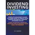 Dividend Investing I Complete Beginner's Guide to Learn How to Create Passive Income by Trading Dividend Stocks I Start Achieving Financial Freedom an