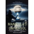 Manipulați Universul: Formula Revoluționară Pentru a-ți îndeplini Visele și a-ți Dezlănțui Adevărata Pute