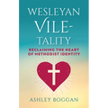 Wesleyan Vile-Tality: Reclaiming the Heart of Methodist Identity