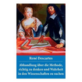 Abhandlung über die Methode, richtig zu denken und Wahrheit in den Wissenschaften zu suchen: Discours de la méthode