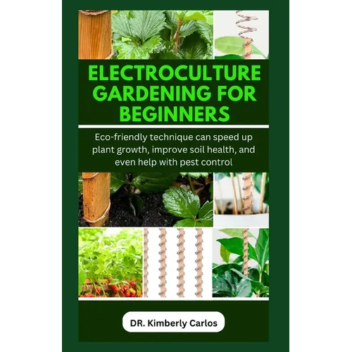 Electroculture Gardening for Beginners: Eco-friendly technique can speed up plant growth, improve soil health, and even help with pest control