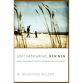 Soft Patriarchs, New Men: How Christianity Shapes Fathers and Husbands