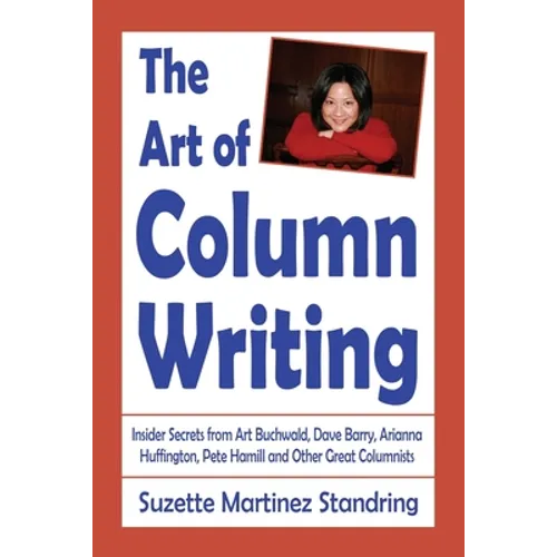 The Art of Column Writing: Insider Secrets from Art Buchwald, Dave Barry, Arianna Huffington, Pete Hamill and Other Great Columnists