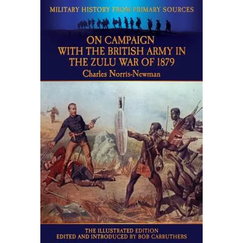 On Campaign with the British Army in the Zulu War of 1879 - The Illustrated Edition