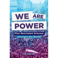 We Are Power: How Nonviolent Activism Changes the World