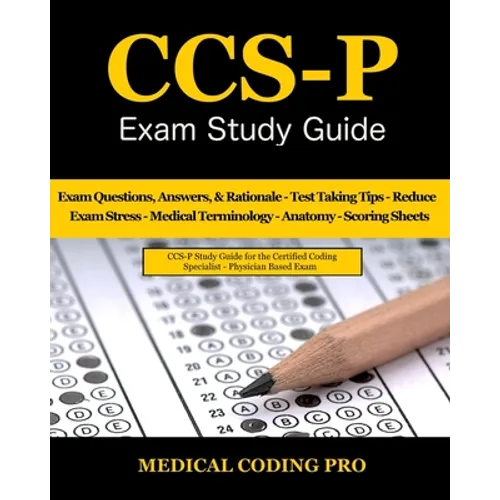 CCS-P Exam Study Guide: 105 Certified Coding Specialist - Physician-Based Exam Questions, Answers, & Rationale, Tips To Pass The Exam, Medical