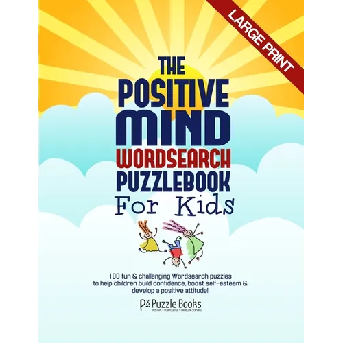 The Positive Mind Wordsearch Puzzle Book For Kids: 100 Fun & Challenging Wordsearch Puzzles to Help Children Build Confidence, Boost Self-Esteem & Dev
