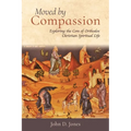 Moved by Compassion: Exploring the Core of Orthodox Christian Spiritual Life: Exploring the Core of Orthodox Christian Spiritual Life