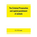 The criminal prosecution and capital punishment of animals