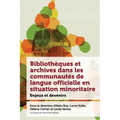 Bibliothèques Et Archives Dans Les Communautés de Langue Officielle En Situation Minoritaire: Enjeux Et Devenir