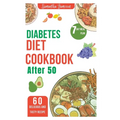 Diabetes diet Cookbook after 50: 7 Day meal plan and low carb recipe for newly diagnosed