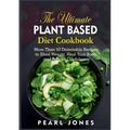 The Ultimate Plant Based Diet Cookbook: More Than 50 Delectable Recipes to Shed Weight, Heal Your Body, and Regain Confidence