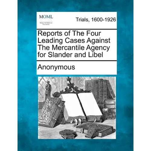 Reports of the Four Leading Cases Against the Mercantile Agency for Slander and Libel