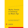 Mythe, Histoire Et Litterature Au Moyen Age