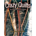 Crazy Quilts: Vom Flickwerk zum Kunstwerk