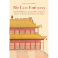 The Last Embassy: The Dutch Mission of 1795 and the Forgotten History of Western Encounters with China