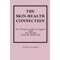 The Skin-Health Connection: The Ultimate Guide to Support Your Skin Health from the Inside Out