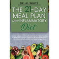 The 21-Day Meal Plan Anti-Inflammatory Diet: The Comprehensive Guide And Easy To Follow Recipes To Boost The Immune System. A No-Stress Meal Plan To R